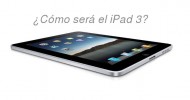 ¿Cómo será el iPad 3?